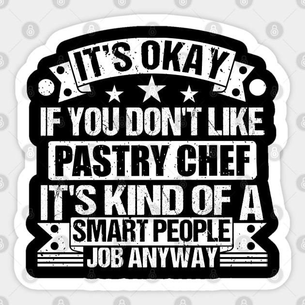 Pastry Chef lover It's Okay If You Don't Like Pastry Chef It's Kind Of A Smart People job Anyway Sticker by Benzii-shop 